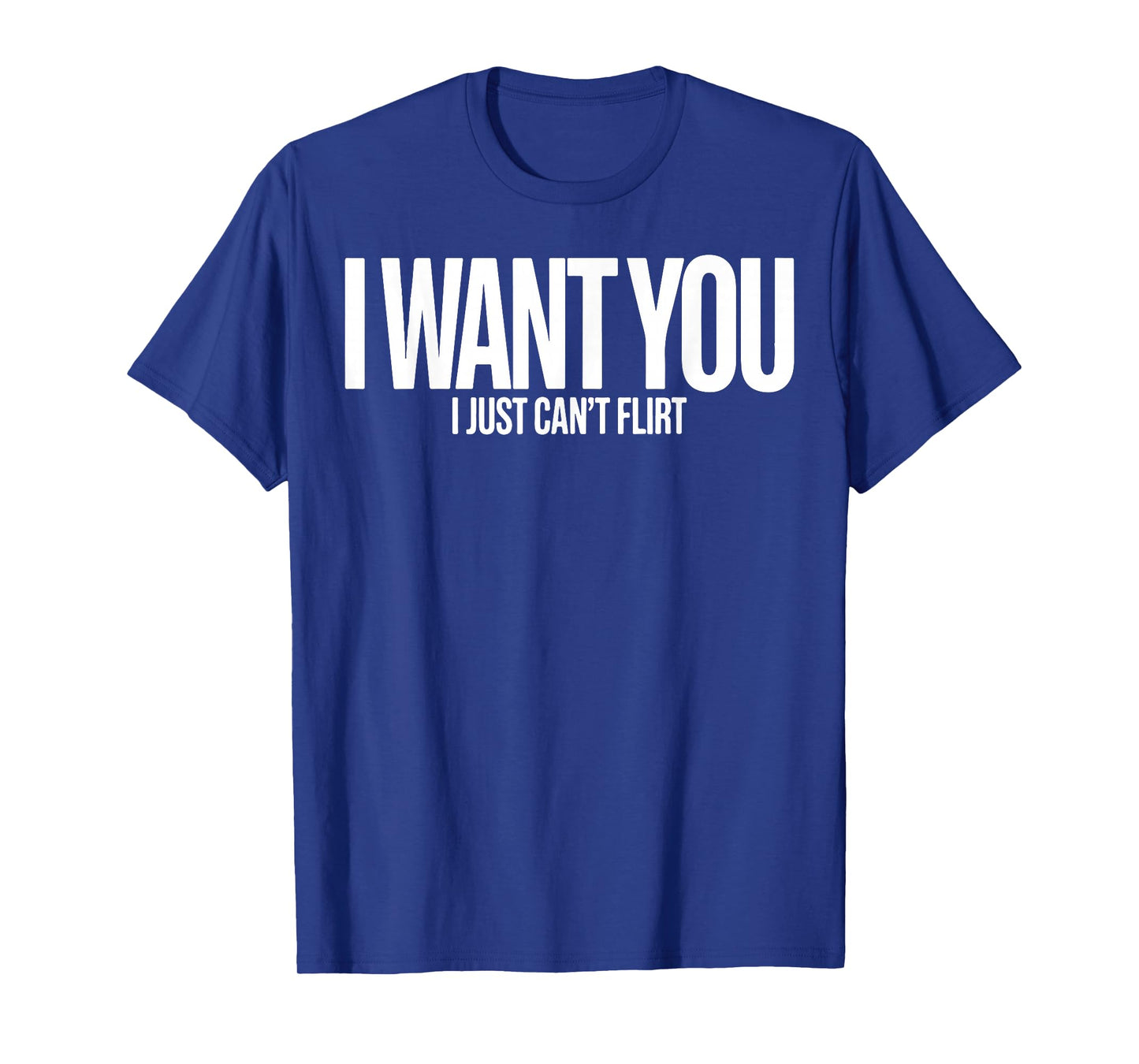 I Want You I Just Canβt Flirt Funny Sarcastic Quote T-Shirt