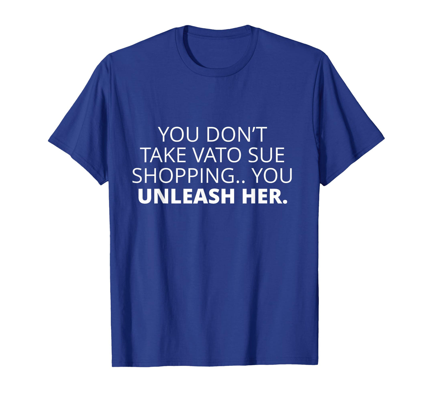 Funny Bold Quote Unleash Vato Sue Shopping T-Shirt