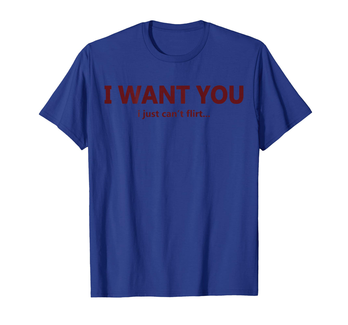(ON Back) I Want You I Just Can't Flirt Funny Quote T-Shirt