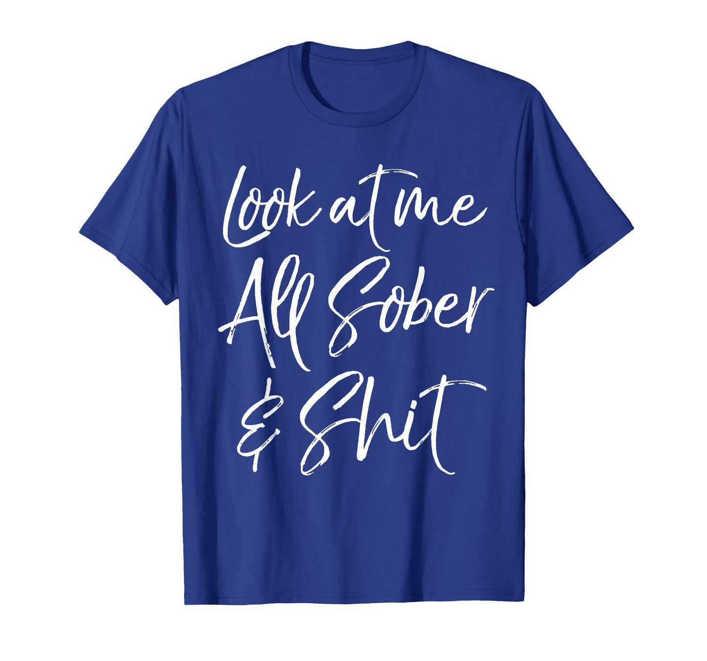 Sober Gift Funny Sobriety Quote Look at Me All Sober & Shit T-Shirt