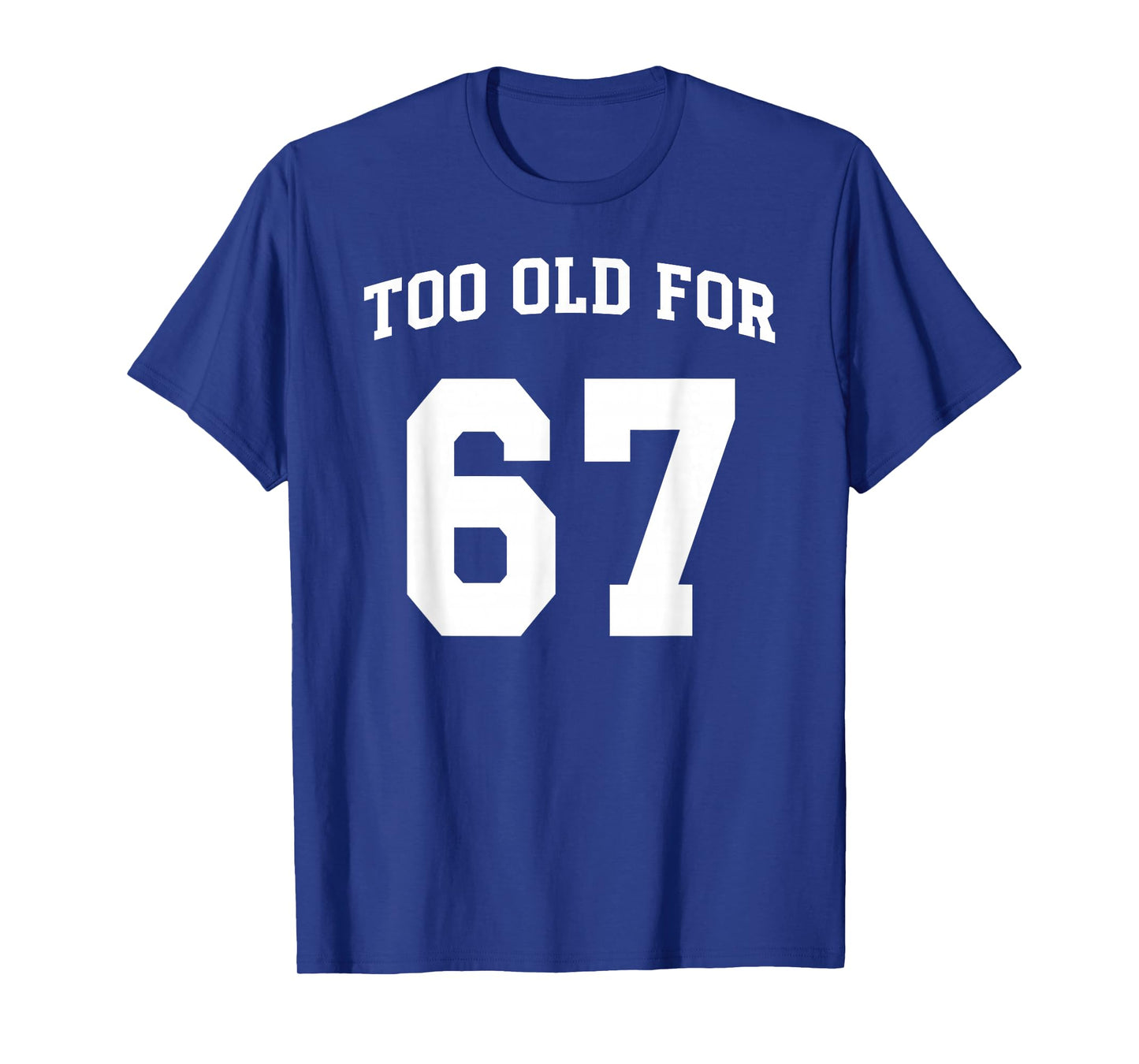 67 Meme Funny Too Old for Six Seven Teacher Parents Mom Dad T-Shirt