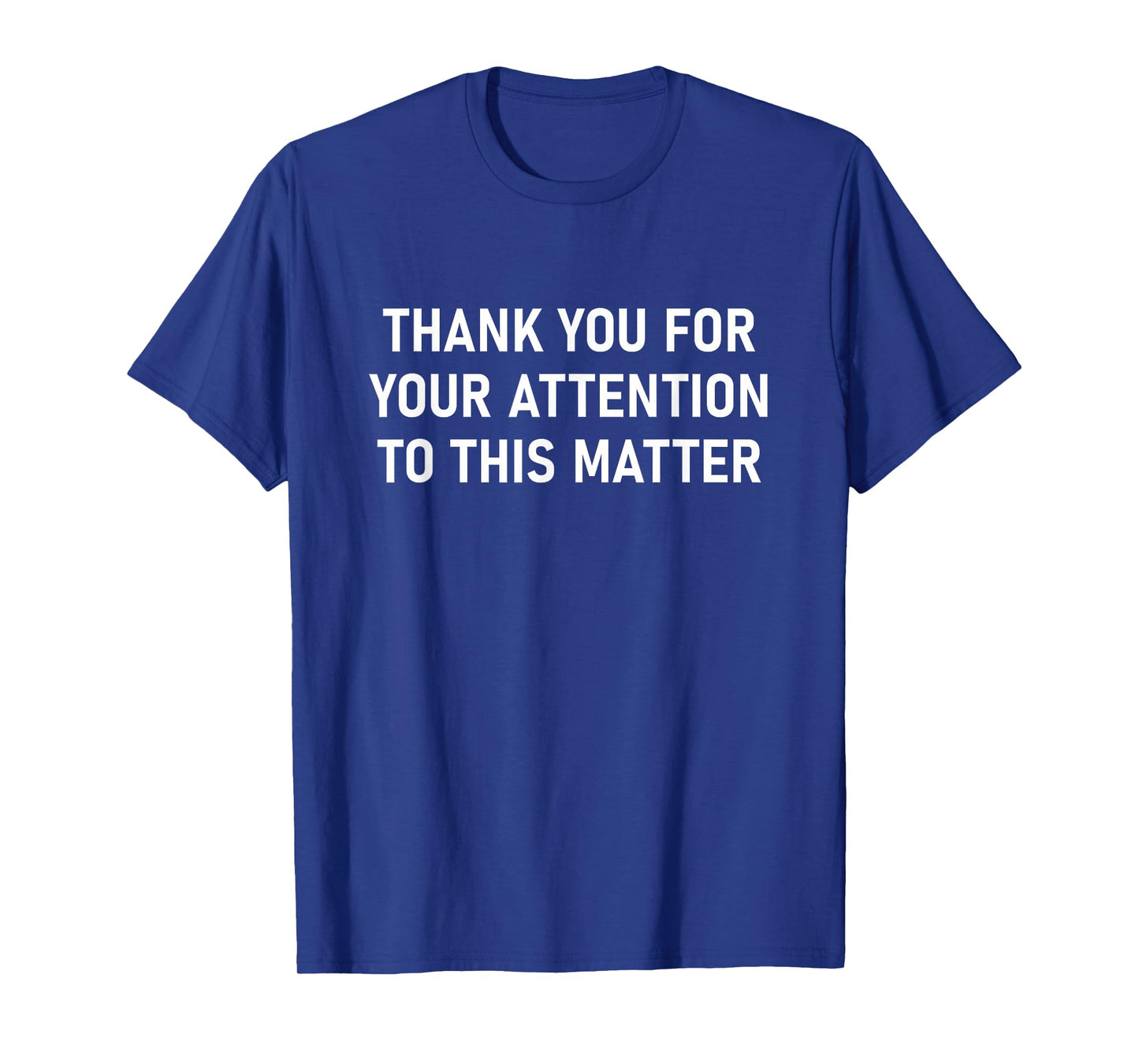 Thank You For Your Attention To This Matter, Funny T-Shirt