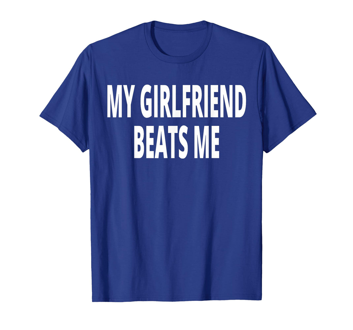 My Girlfriend Beats Me T-Shirt