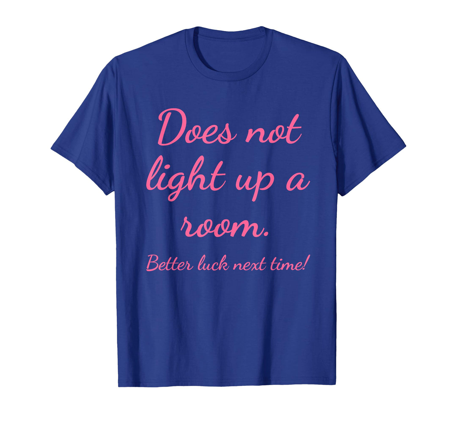 Does Not Light Up A Room. Better Luck Next Time Design T-Shirt