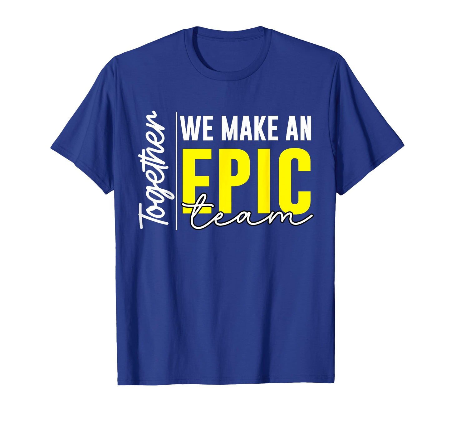 Together We Make An Epic Team - best team ever Work Group T-Shirt