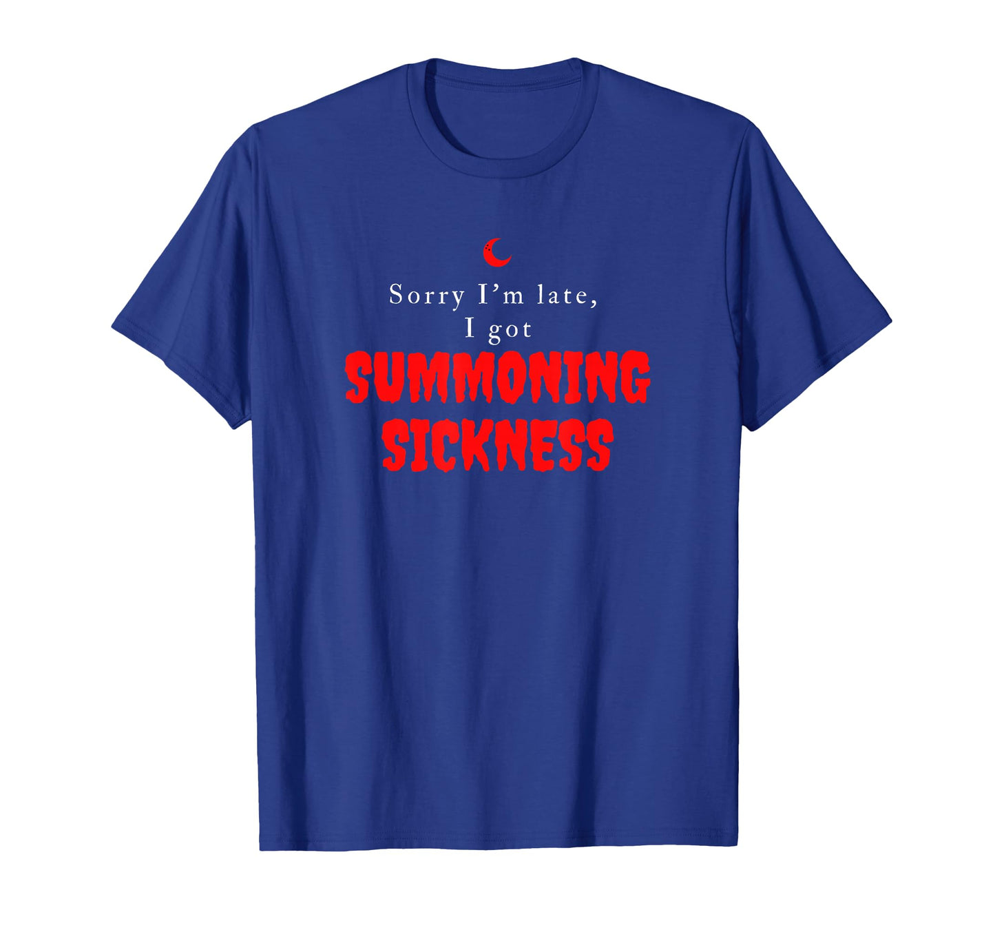 Sorry I'm Late I got Summoning Sickness Funny Magic T-Shirt