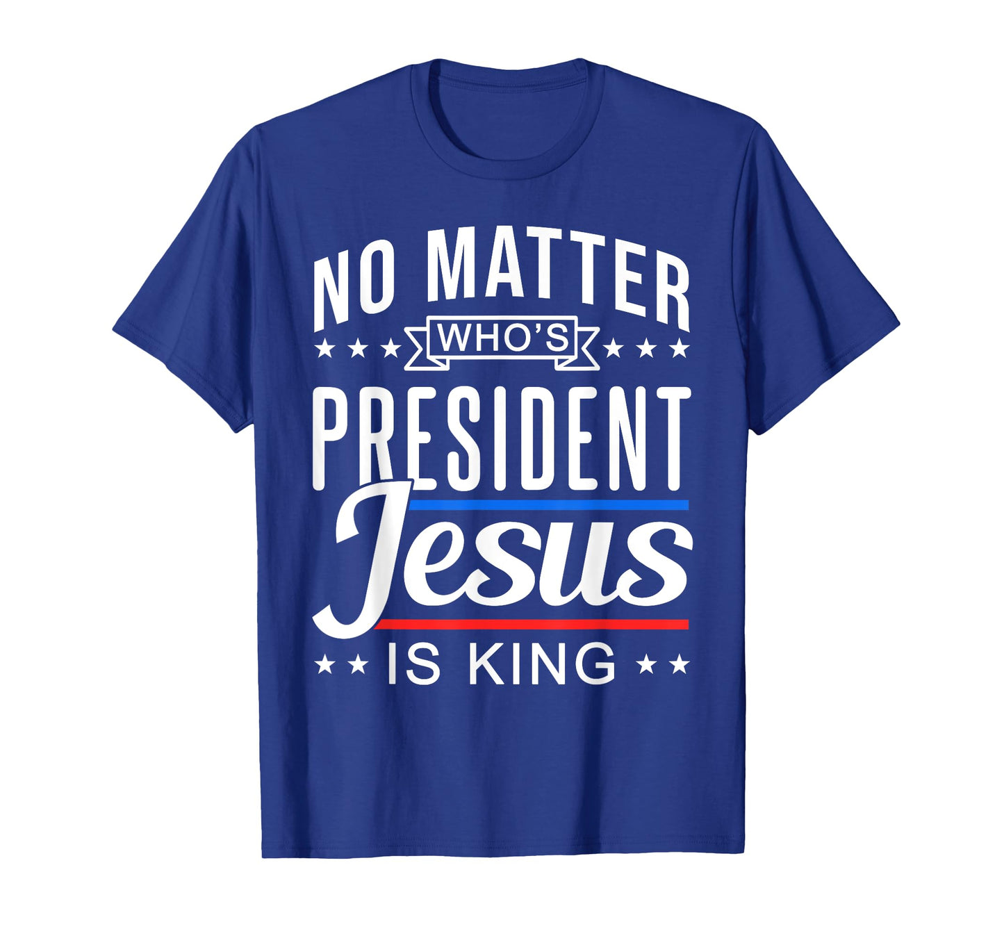 No matter who is president jesus is king Vote and Election T-Shirt