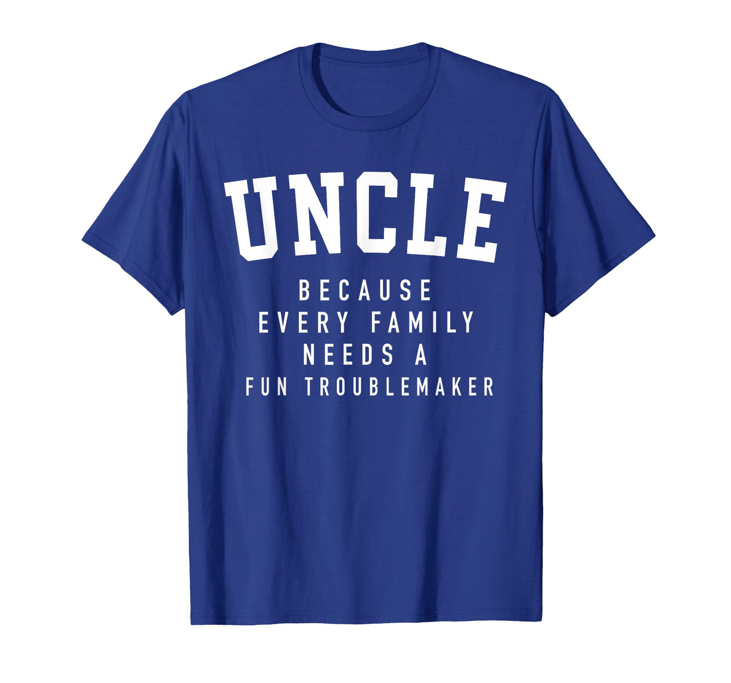 Uncle Because Every Family Needs Troublemaker Father's Day T-Shirt