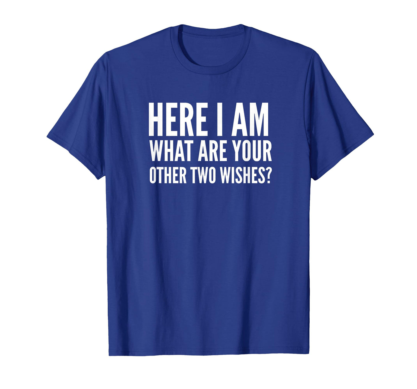 Here I Am What Are Your Other Two Wishes? T-Shirt