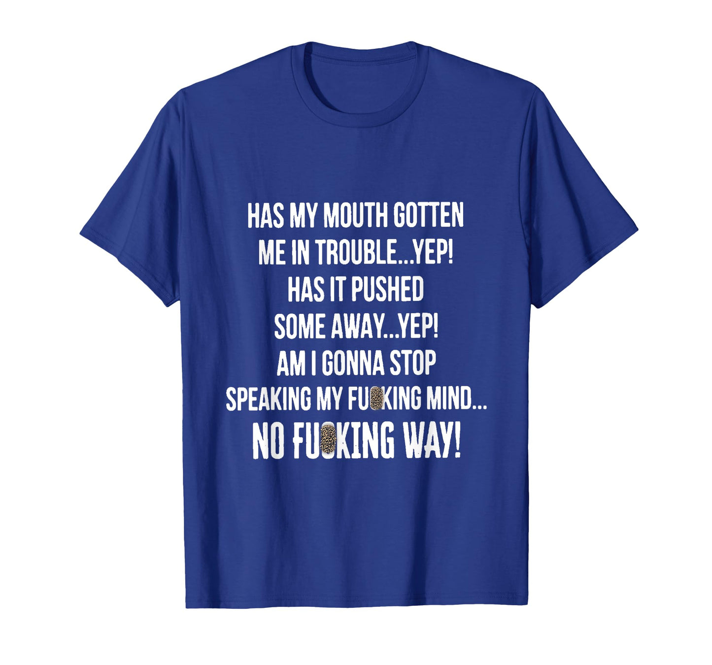 HAS MY MOUTH GOTTEN ME IN TROUBLE...YEP! HAS IT PUSHED SOME T-Shirt