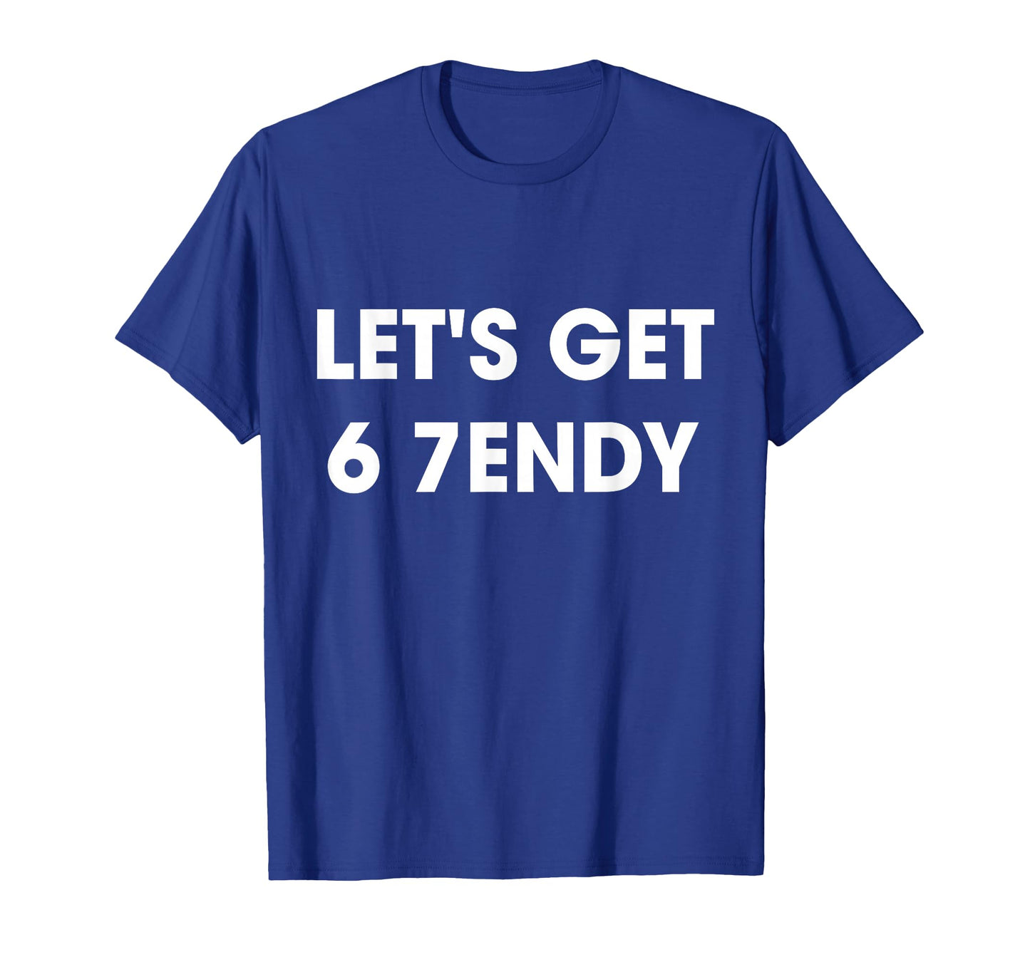 Letβs Get 6 7endy Cool Streetwear Funny Fashion Quote T-Shirt