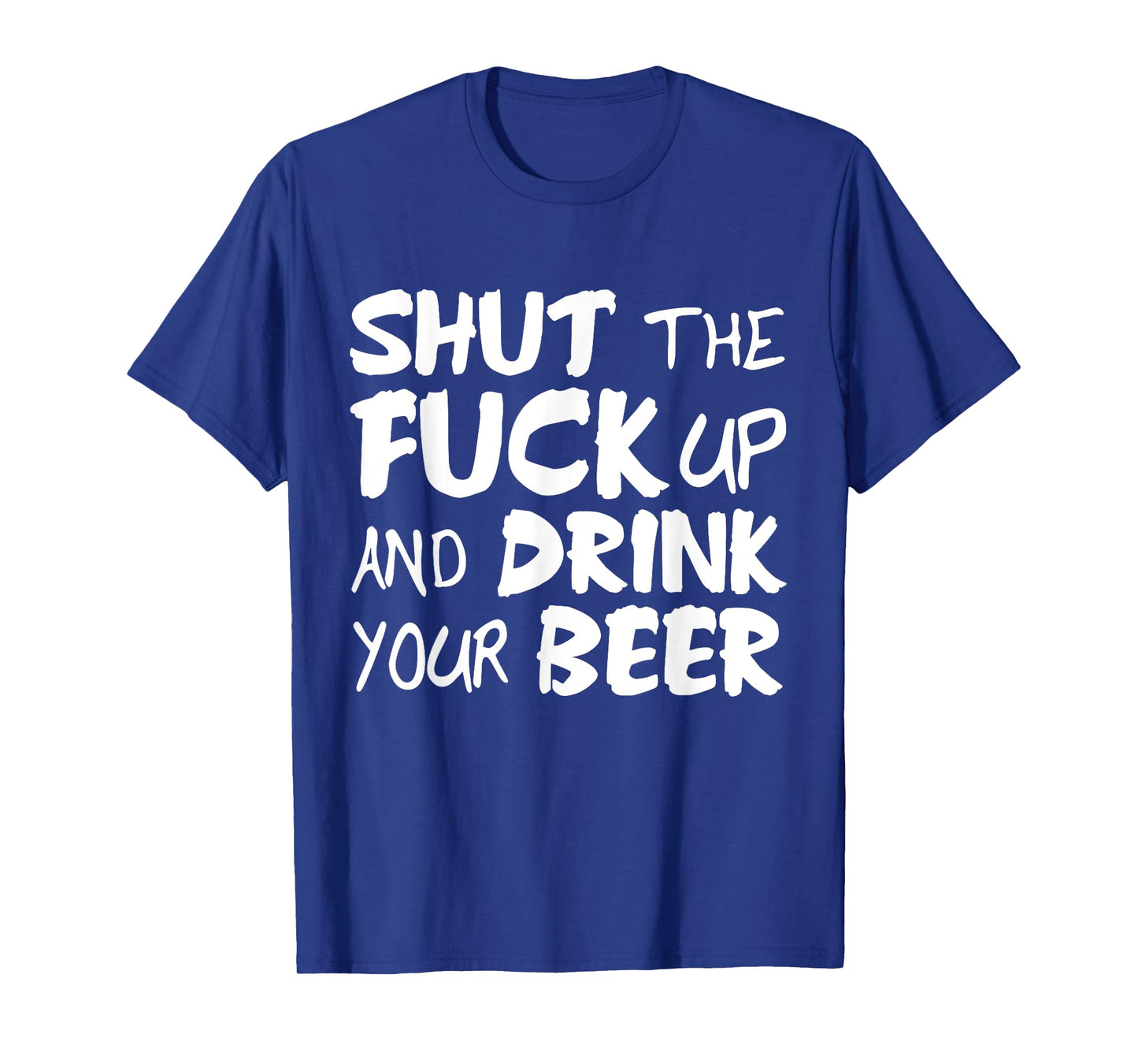 Shut the fuck up and drink your beer vulgar tshirt gift T-Shirt