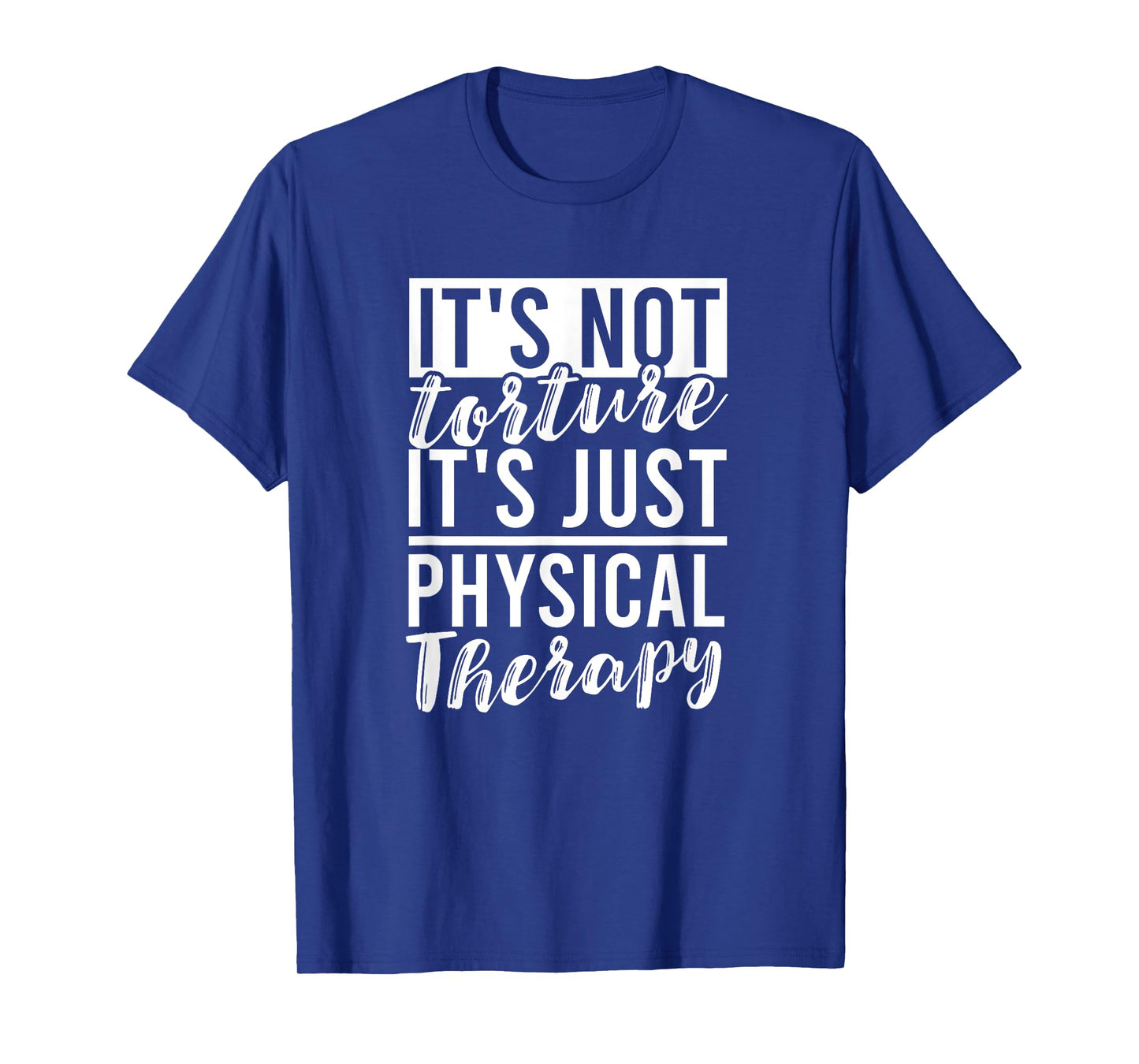 Itβs Not Torture Itβs Just Physical Therapy for Therapists T-Shirt