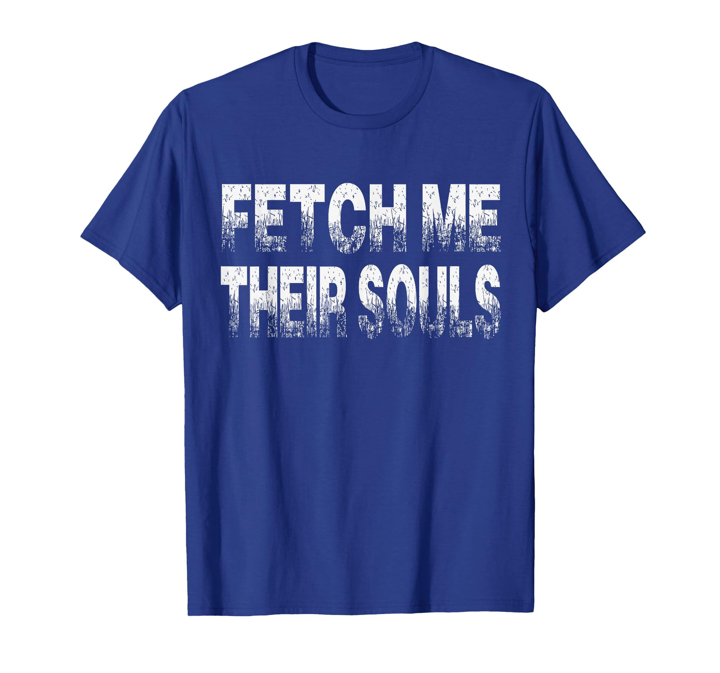 Fetch Me Their Souls - Cool Funny Video Gamer Quote Saying T-Shirt