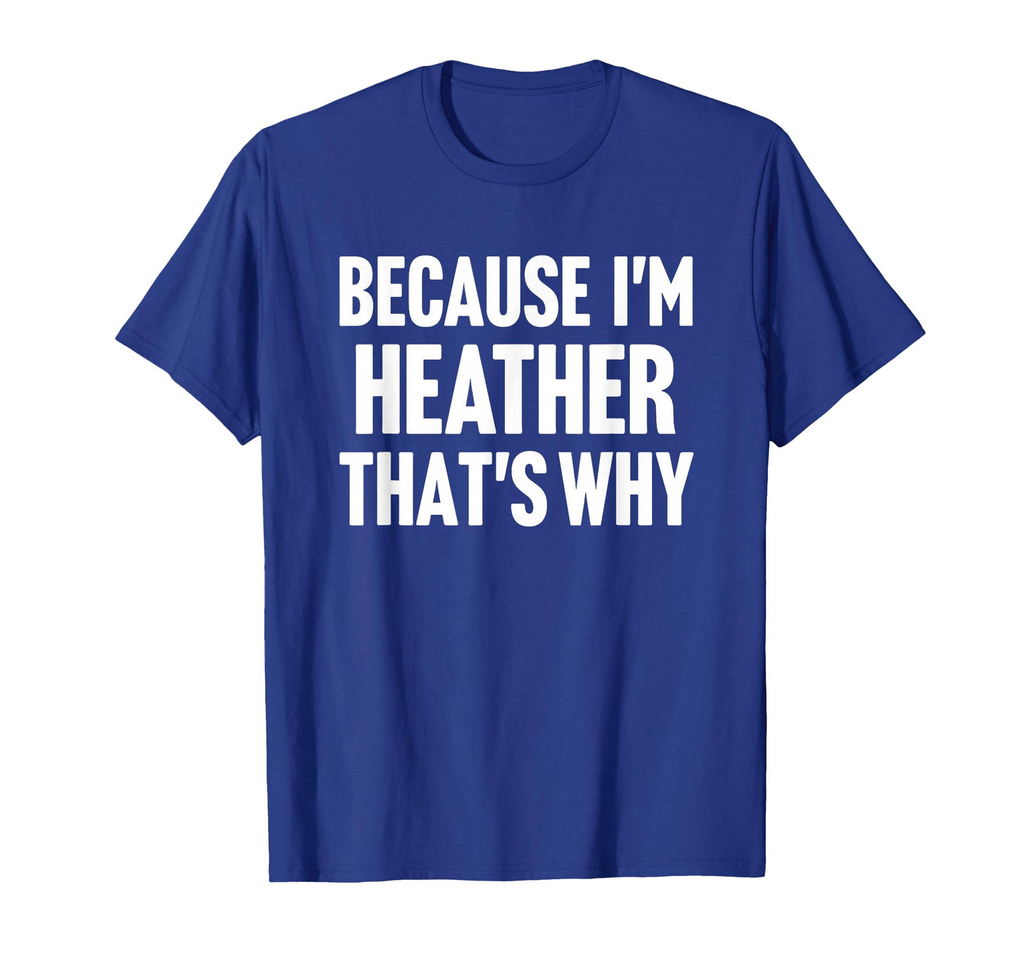 Because I'm Heather That's Why Am Personalized Name T-Shirt