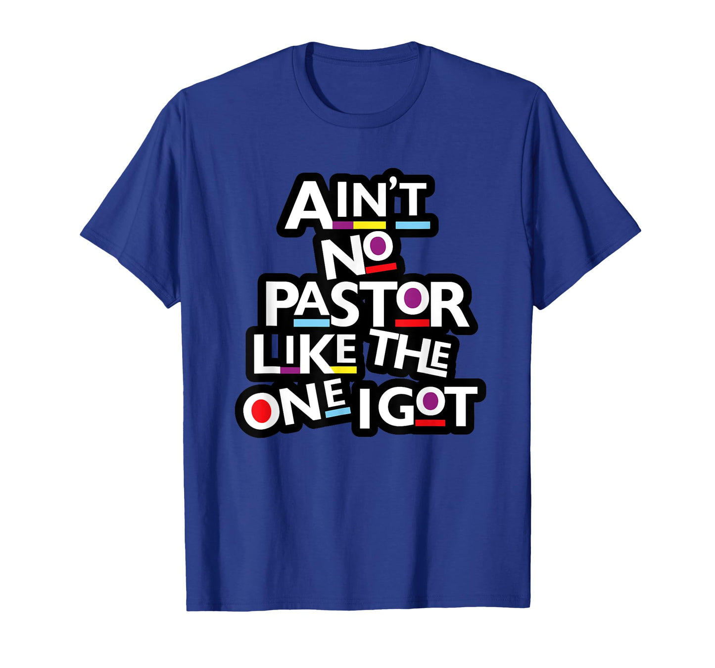 Ain't No Pastor Like The One I Got T-Shirt