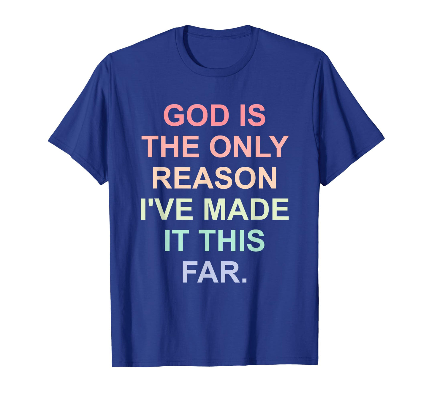 God is the Only Reason I've Made It This Far Design T-Shirt