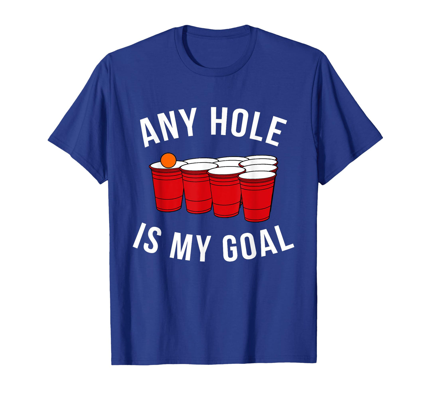 Any Hole Is My Goal Beer Pong Party College Student Shirt T-Shirt