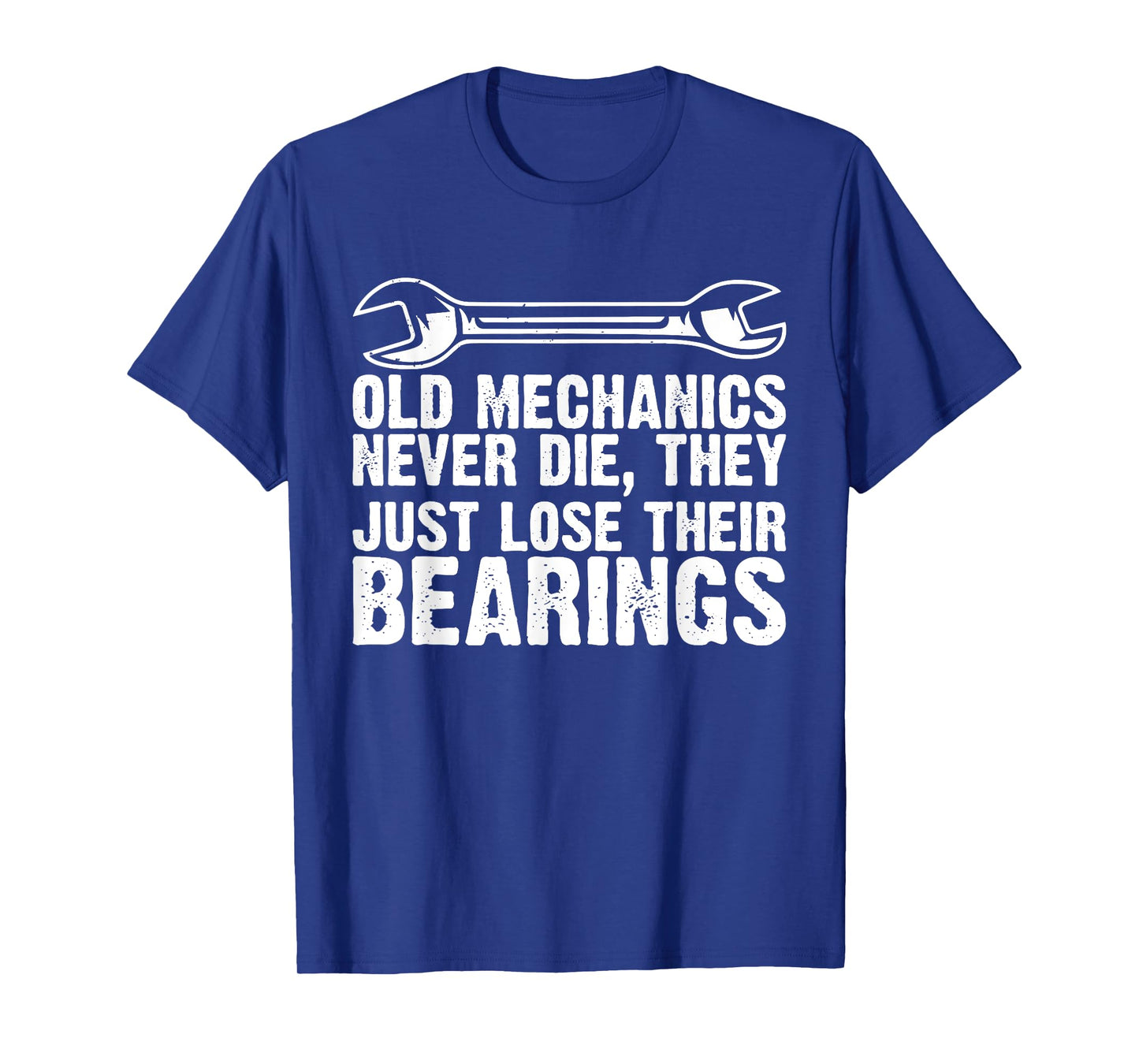Old Mechanics Never Die, They Just Lose Their Bearings T-Shirt
