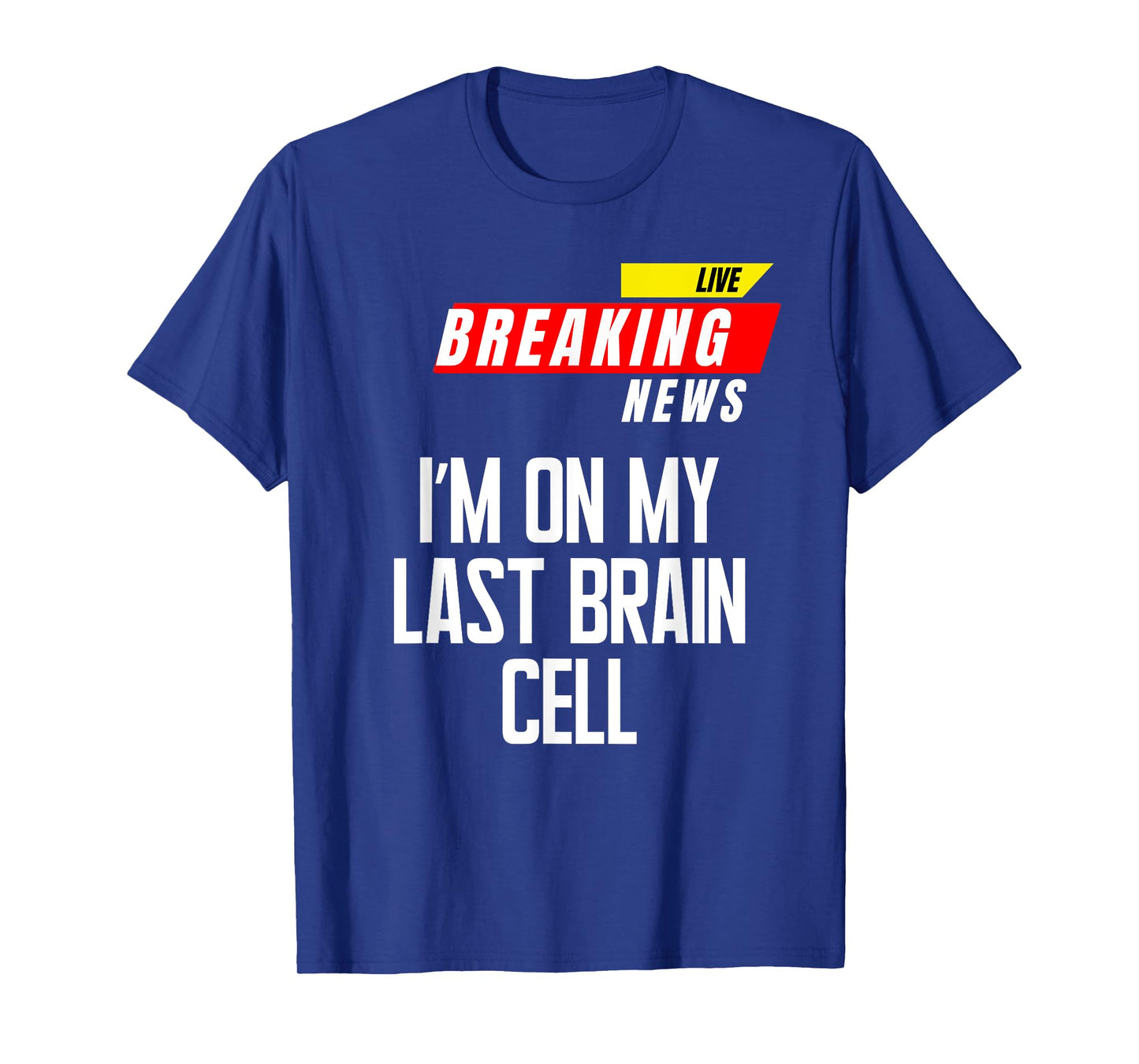 Iβm on My Last Brain Cell Funny Saying Sarcasm Breaking News T-Shirt