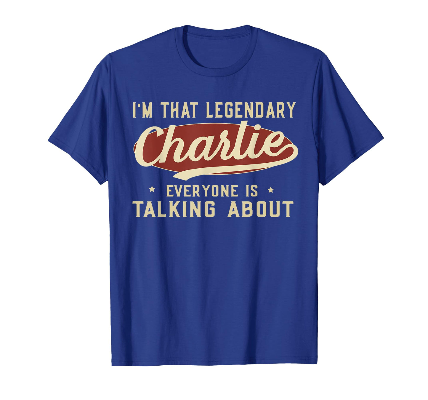 I'm That Legendary Charlie Everyone Is Talking About T-Shirt