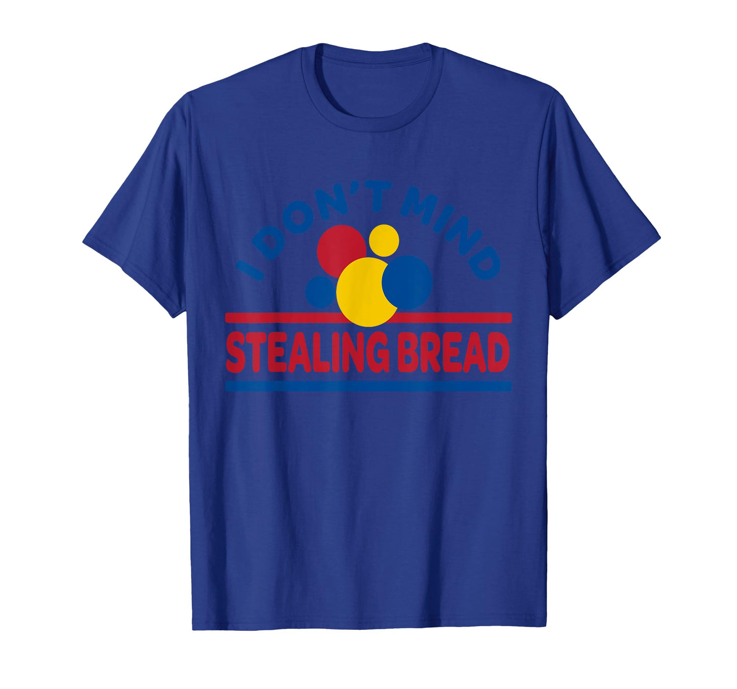 I Don't Mind Stealing Bread T-Shirt