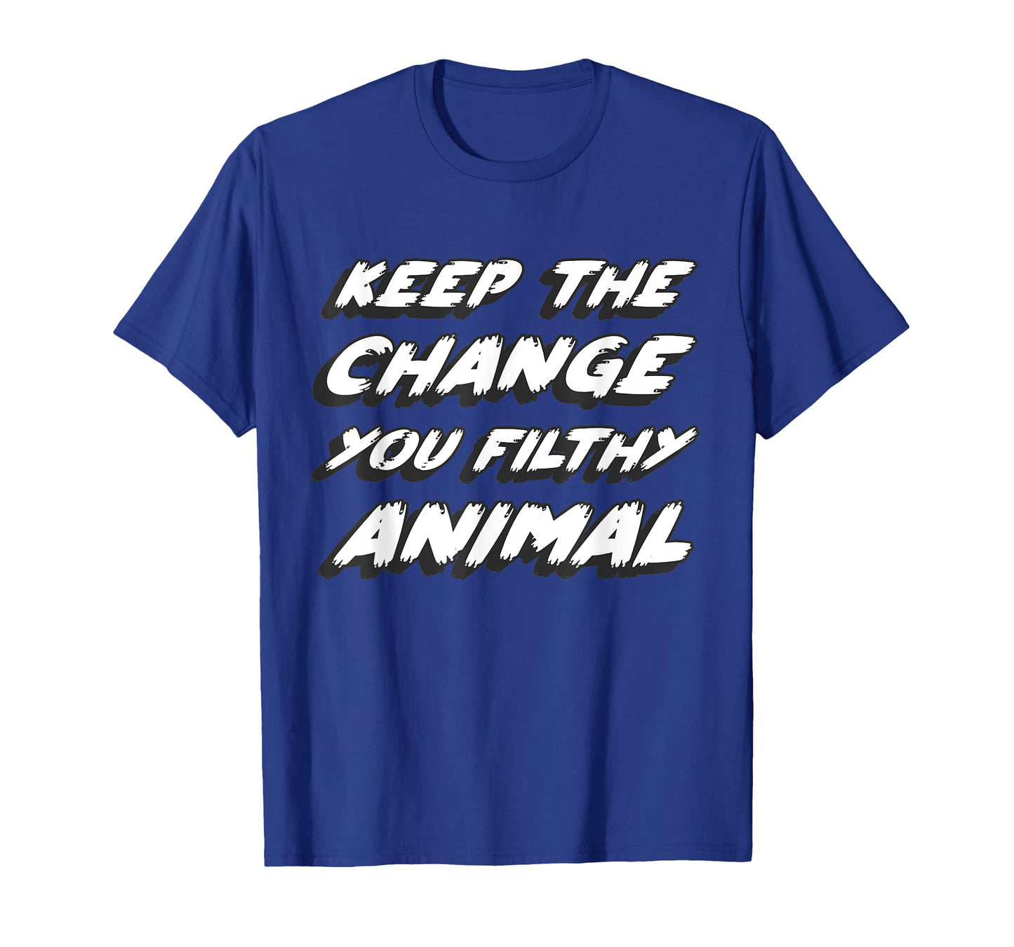 Gone to the movies to watch what's on tv in a book Keep the change you filthy animal Unisex Adult T-Shirt Black Small Animal-Print T-Shirt Casual Modern Crew Neck Short Sleeve T-Shirt