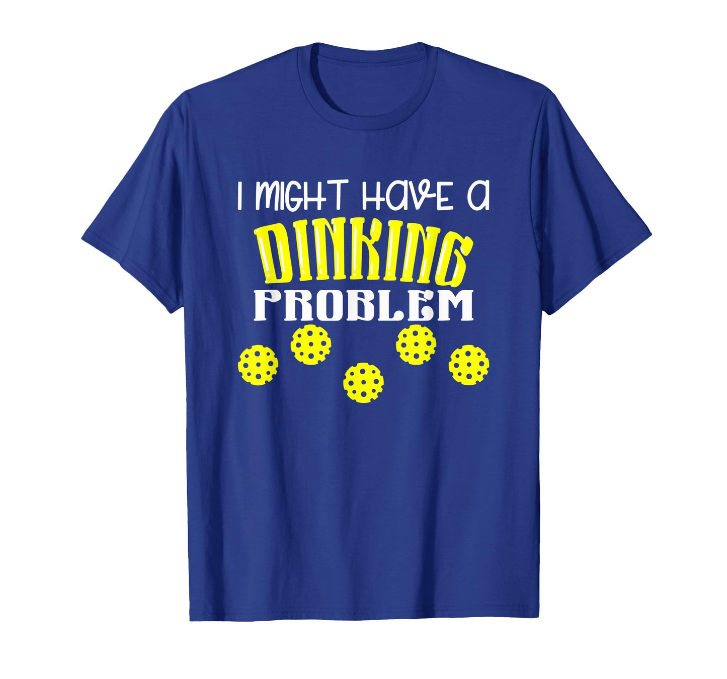 I Might Have Dinking Problem T-Shirt