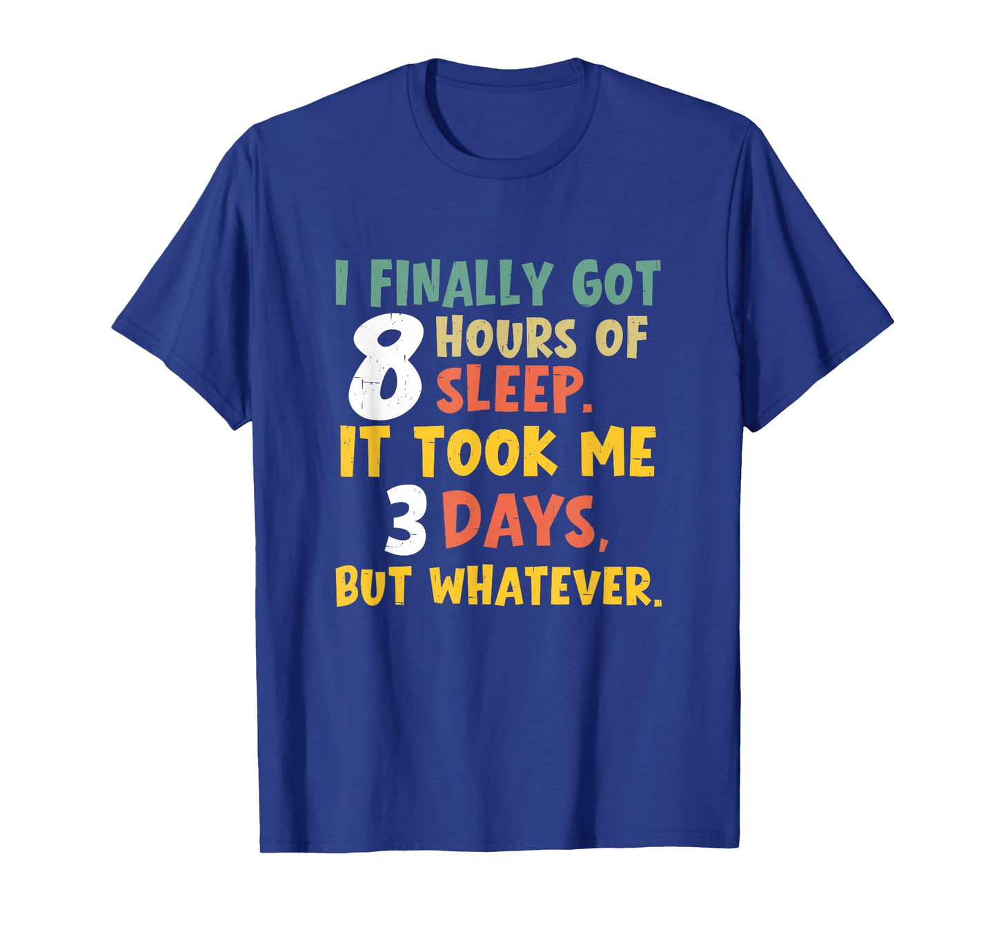 I Finally Got Eight Hours of Sleep It Took Me Three Days Nap T-Shirt