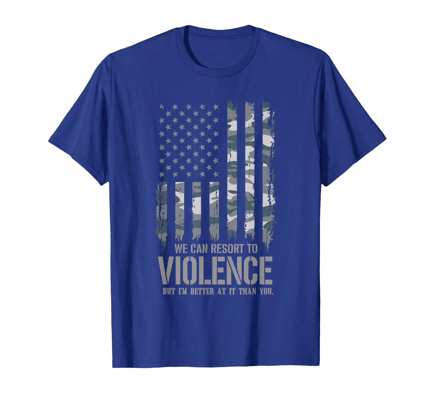 We Can Resort To Violence But I'm Better At It Than You T-Shirt