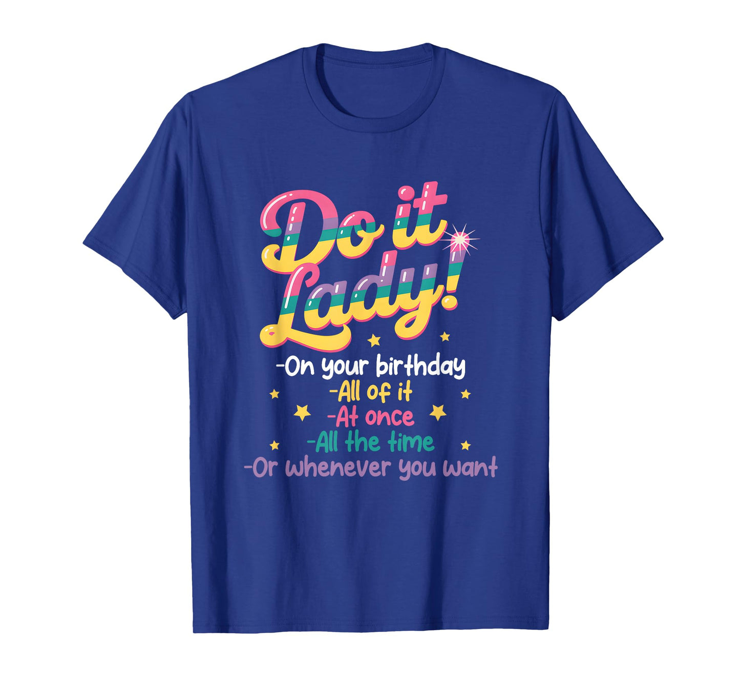Do I t Lady On Your Birthday Whenever You Want Humor Jokes T-Shirt