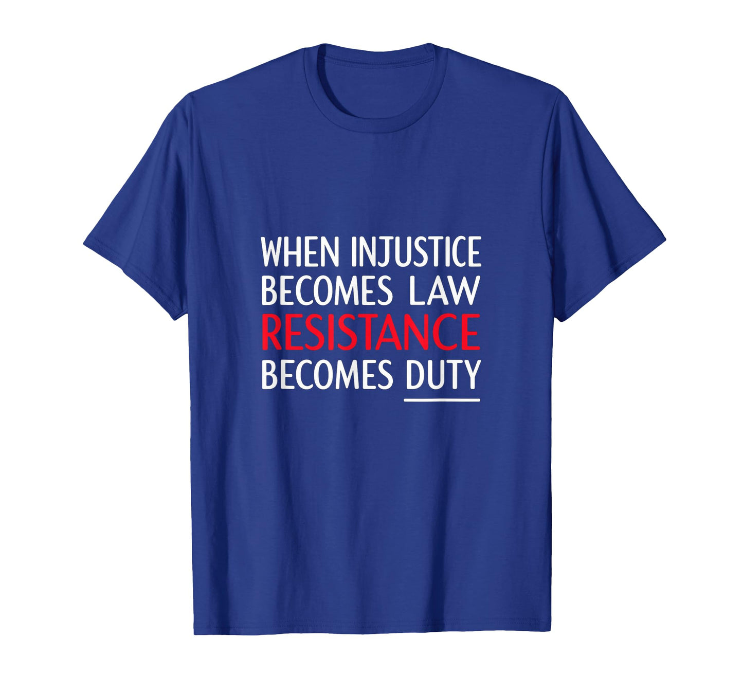 When Injustice Becomes Law Resistance Becomes Duty T-Shirt