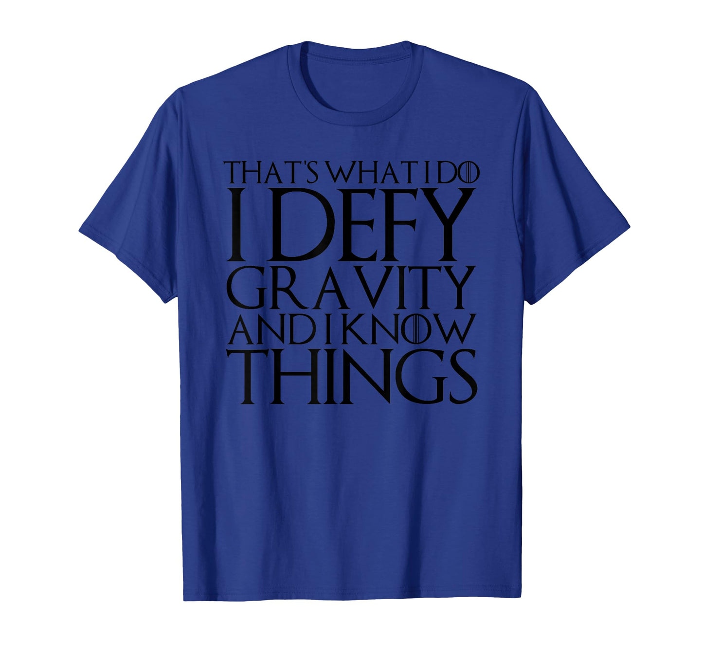 THAT'S WHAT I DO I DEFY GRAVITY AND I KNOW THINGS T-Shirt