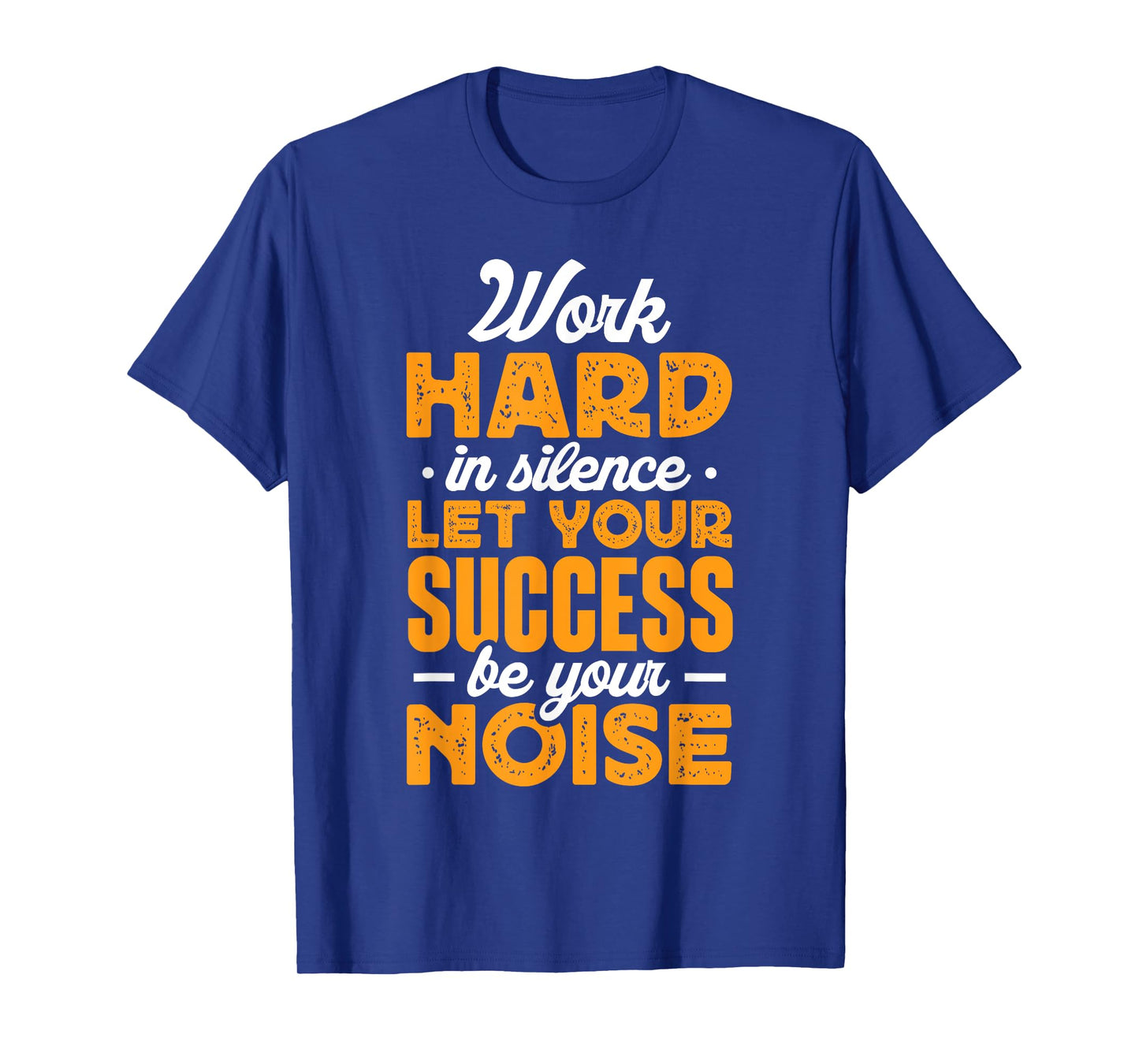 Work Hard In Silence Let Your Success Be Your Noise T-Shirt