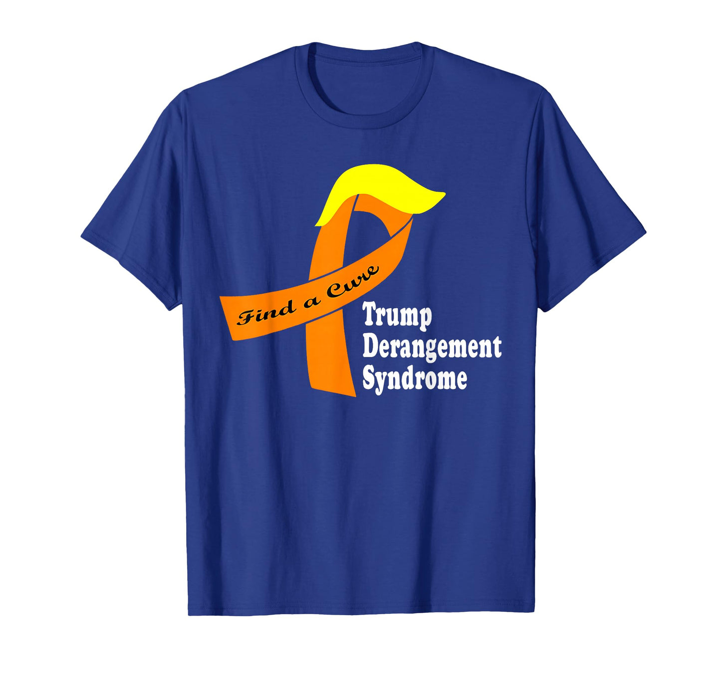 Find A Cure Trumps Derangement Syndrome Ribbon Funny Saying T-Shirt
