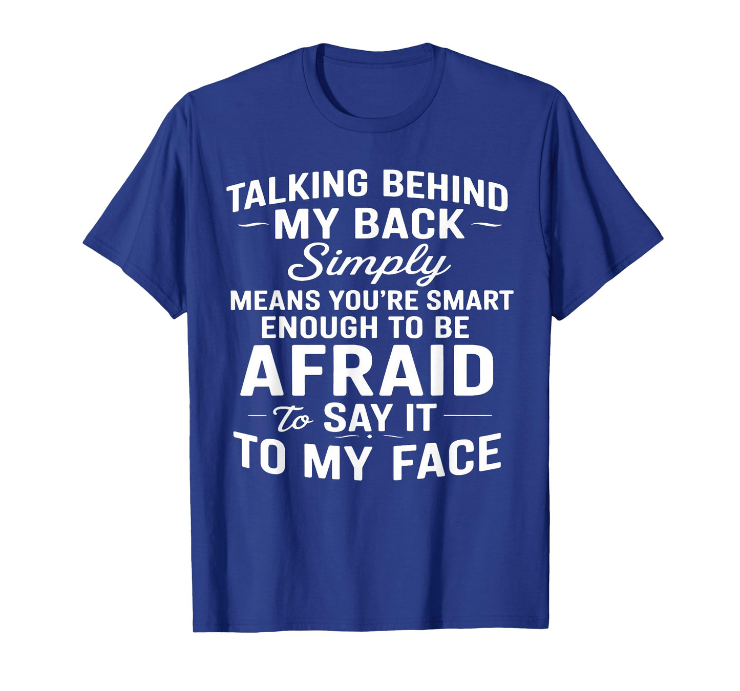 Talking Behind My Back Simply Means You're Smart Enough T-Shirt
