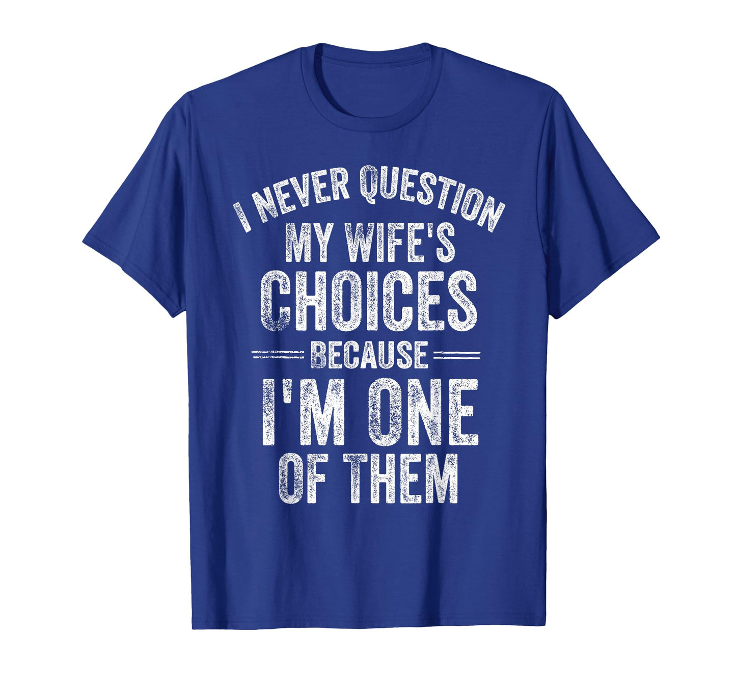 I Never Question My Wife's Choices Marriage Humor Husband T-Shirt