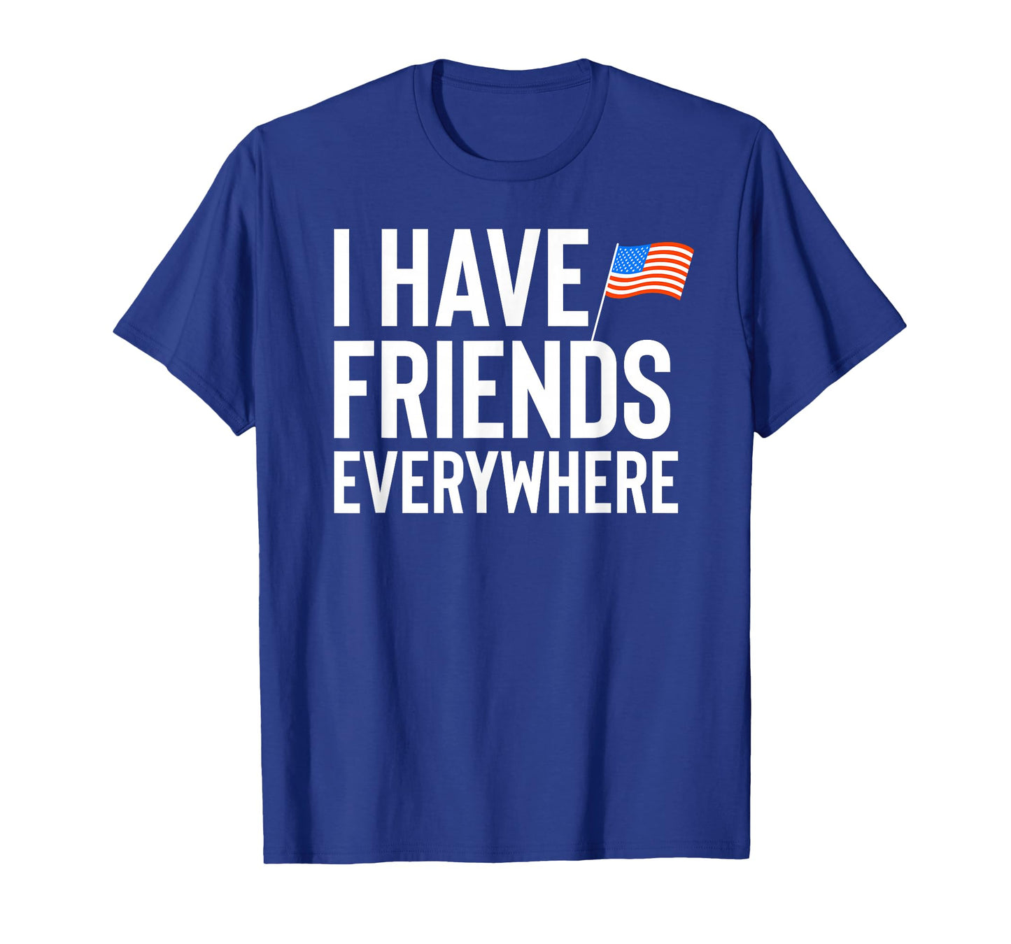 I Have Friends Everywhere - NO KINGS In America USA Flag T-Shirt