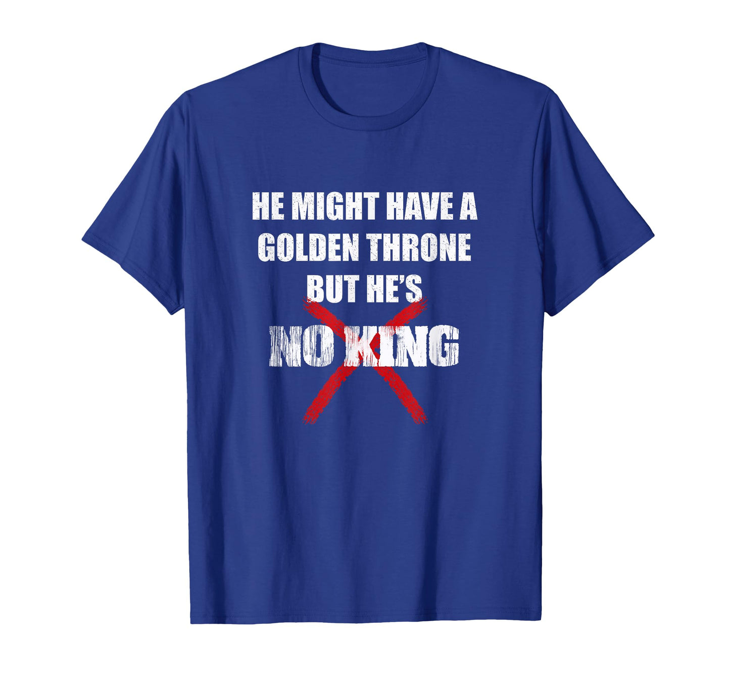 He Might Have A Golden Throne But He's No King T-Shirt