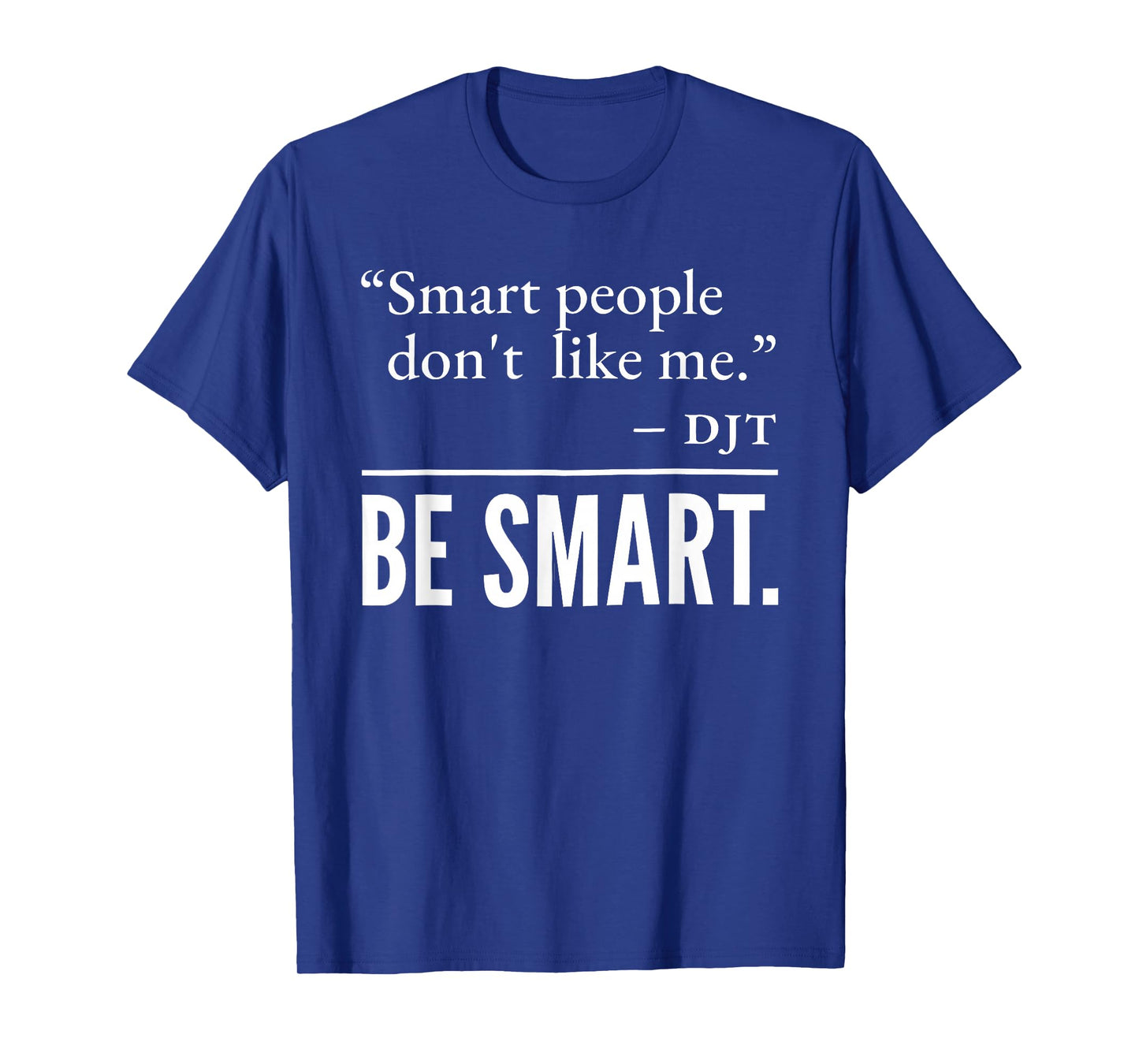 Smart People Don't Like me DJT BE Smart T-Shirt