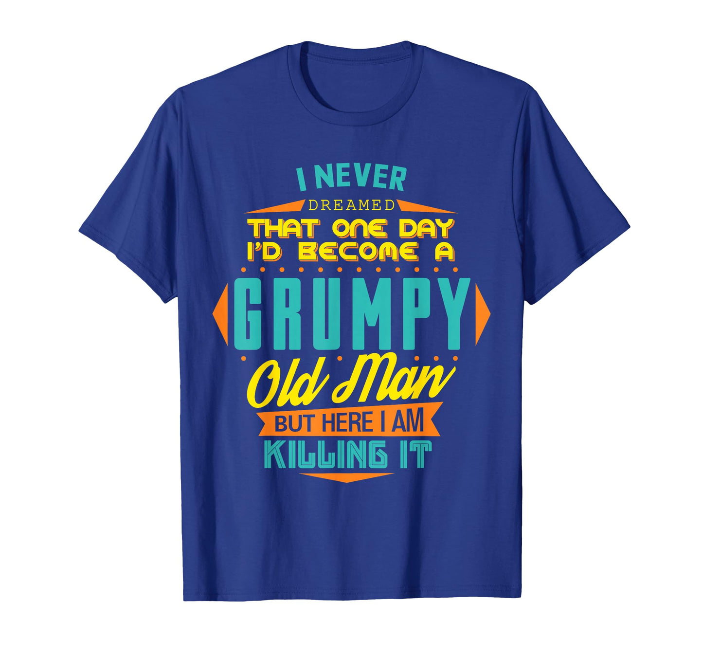 Never Dreamed That I'd Become A Grumpy Old Man Funny T-Shirt