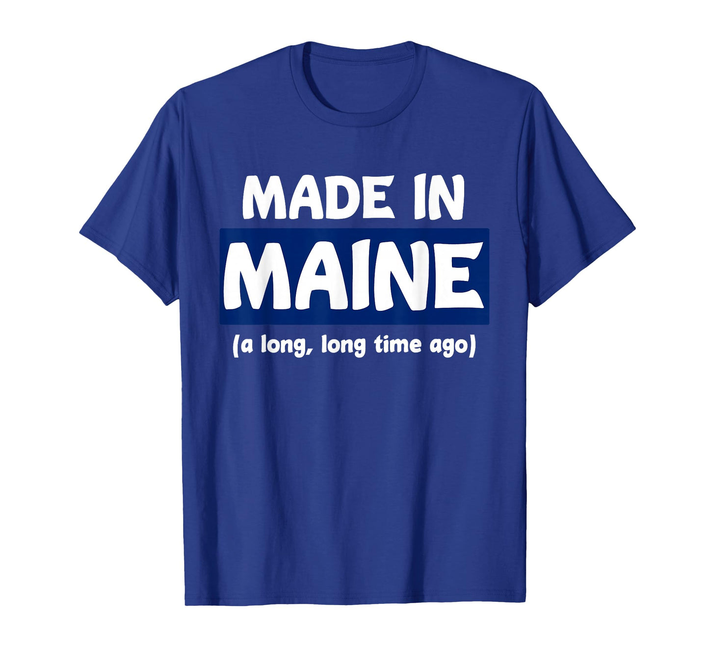 Funny Made In Maine A Long, Long Time Ago Tee For Gift T-Shirt