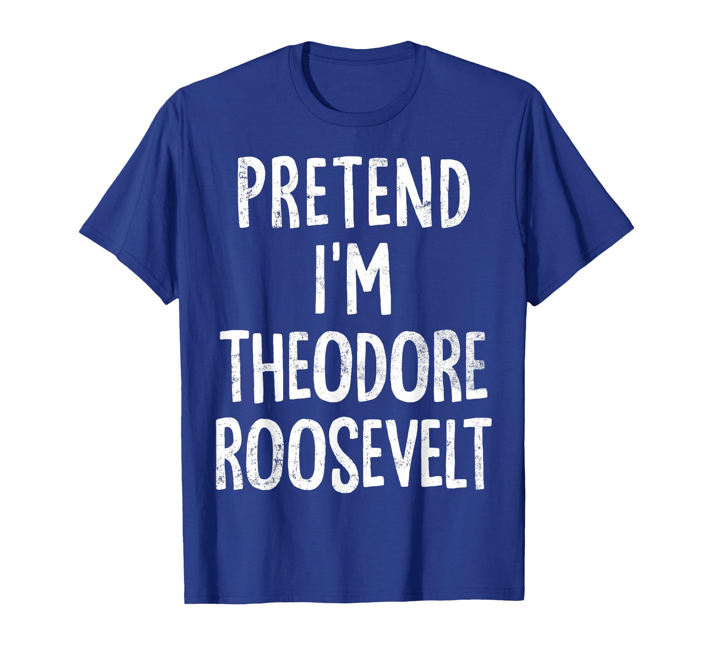 Pretend I'm Theodore Roosevelt Lazy Easy Halloween Costume T-Shirt