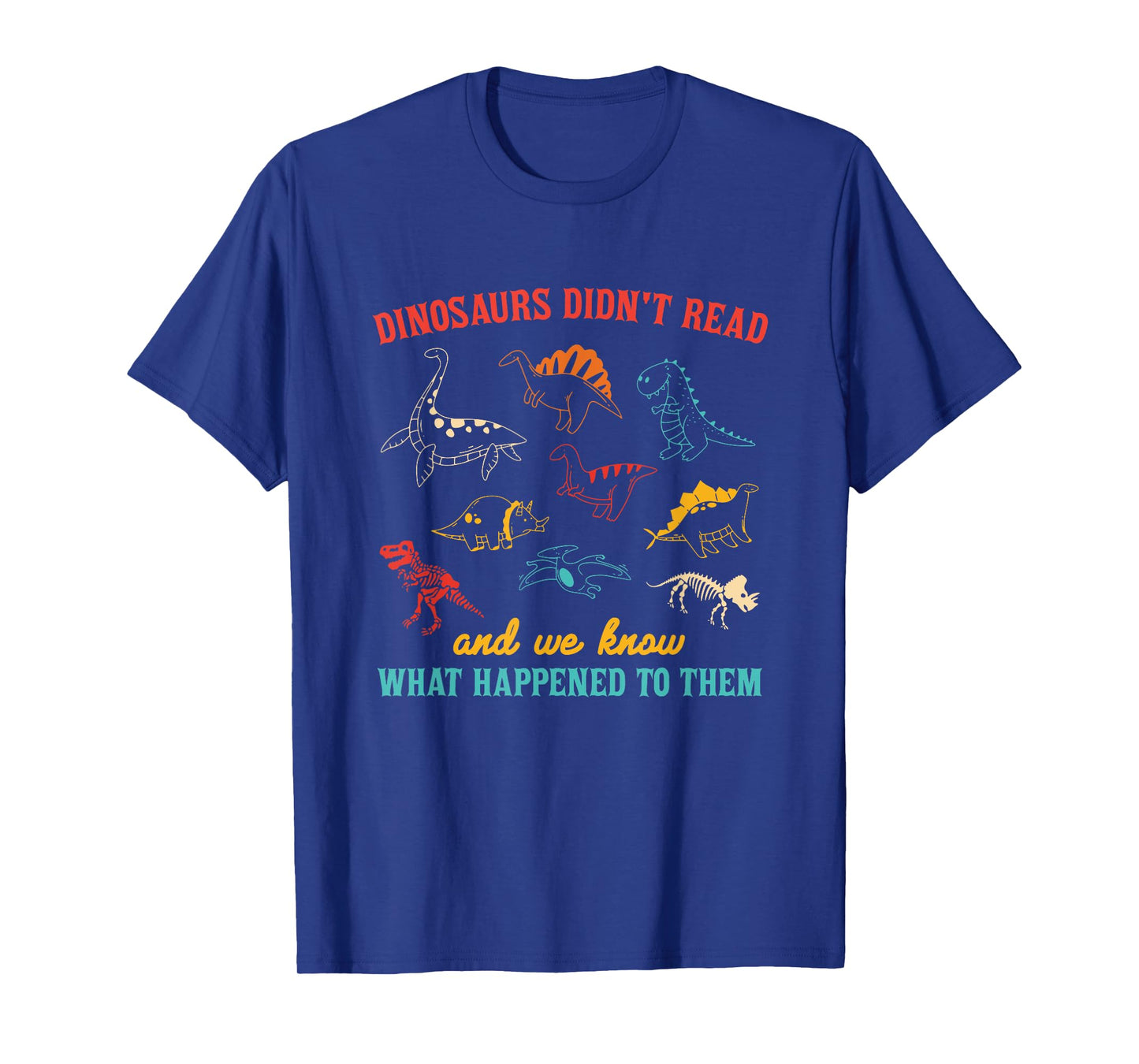 Dinosaurs Didn't Read And We Know What Happened To Them T-Shirt