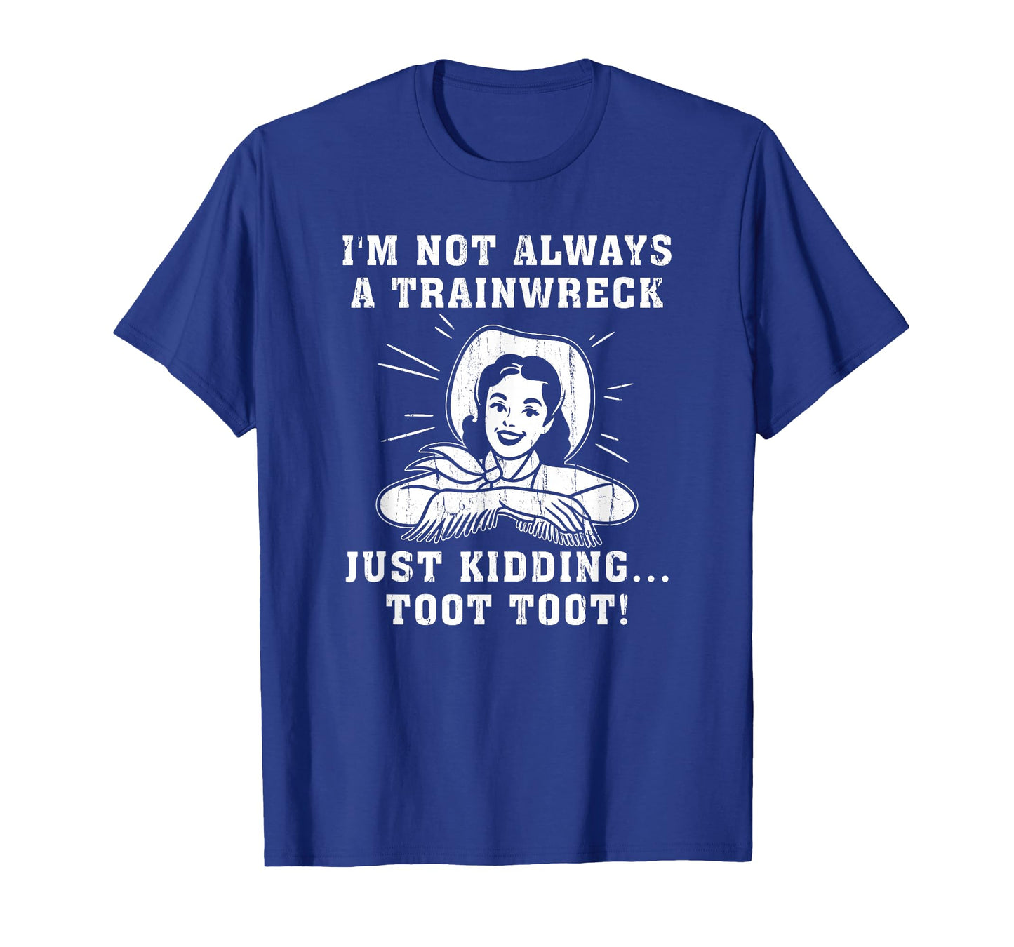 I'm Not Always A Train Wreck Just Kidding Toot Toot T-Shirt