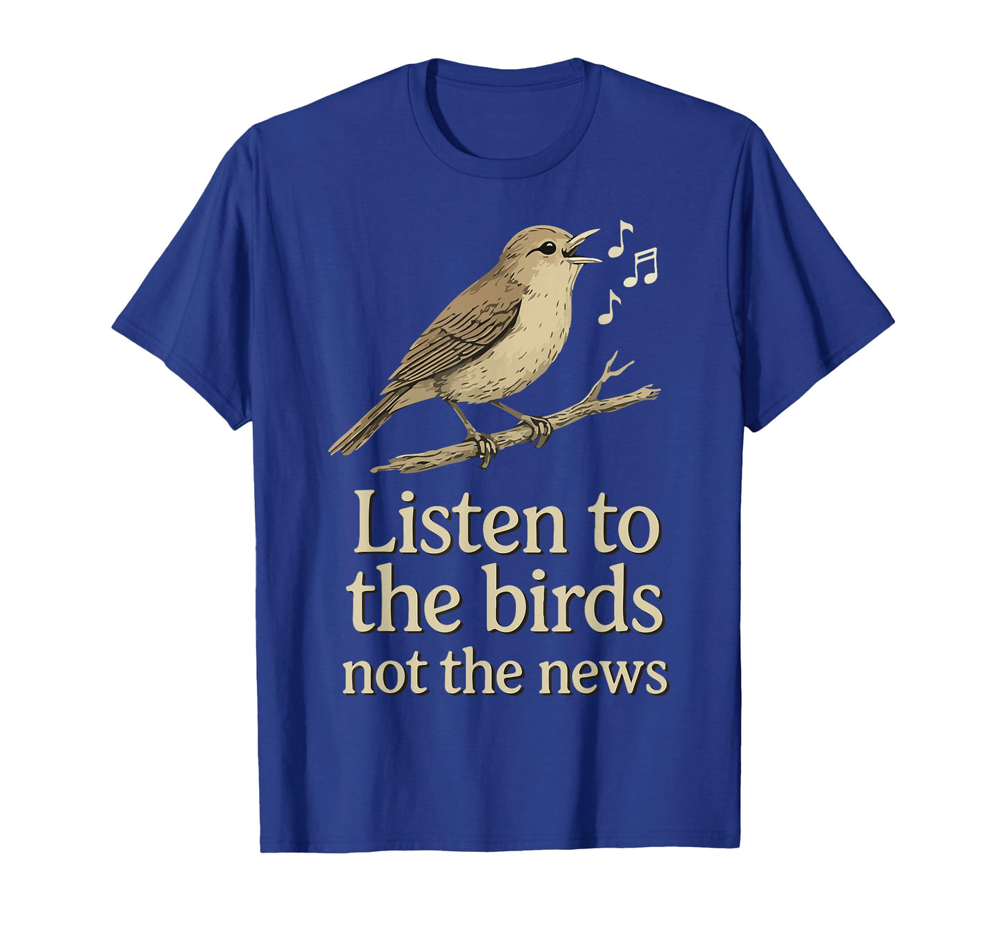 Listen to the birds not the news T-Shirt