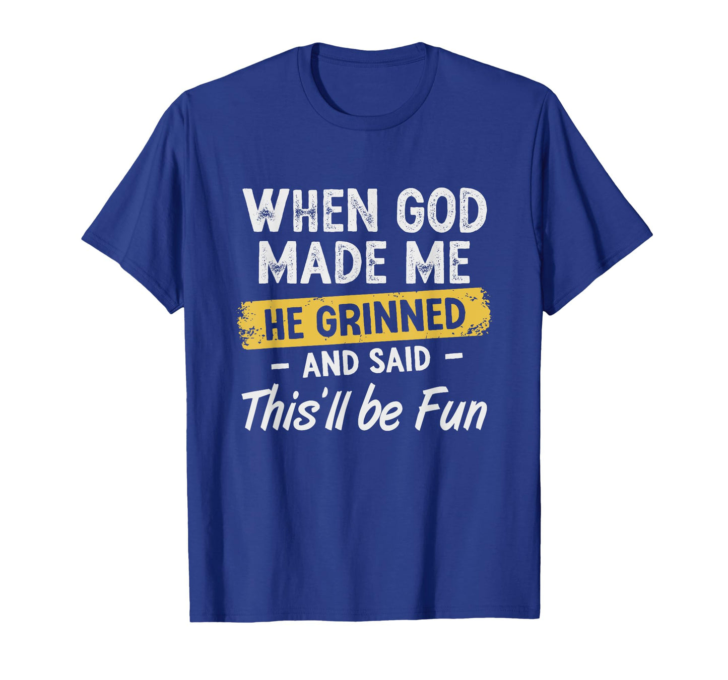 When God Made Me He Grinned And Said This Will Be Fun T-Shirt