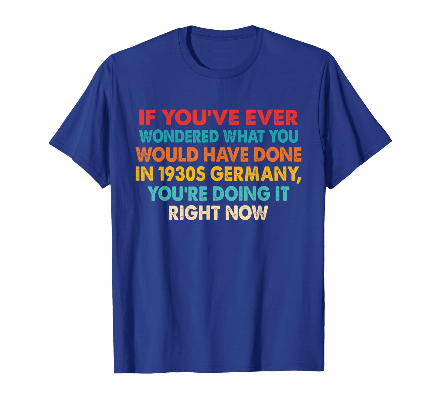 Ever Wondered What You Would Have Done In 1930s Germany T-Shirt