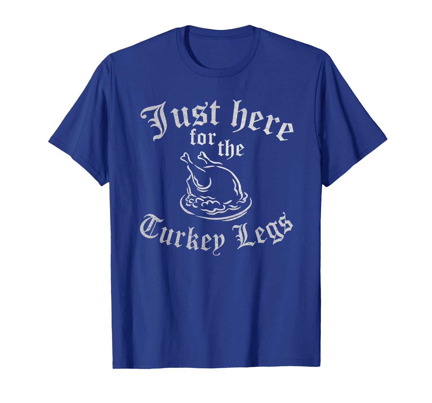 JUST HERE FOR TURKEY LEGS Funny Renaissance Faire Ren Fair T-Shirt