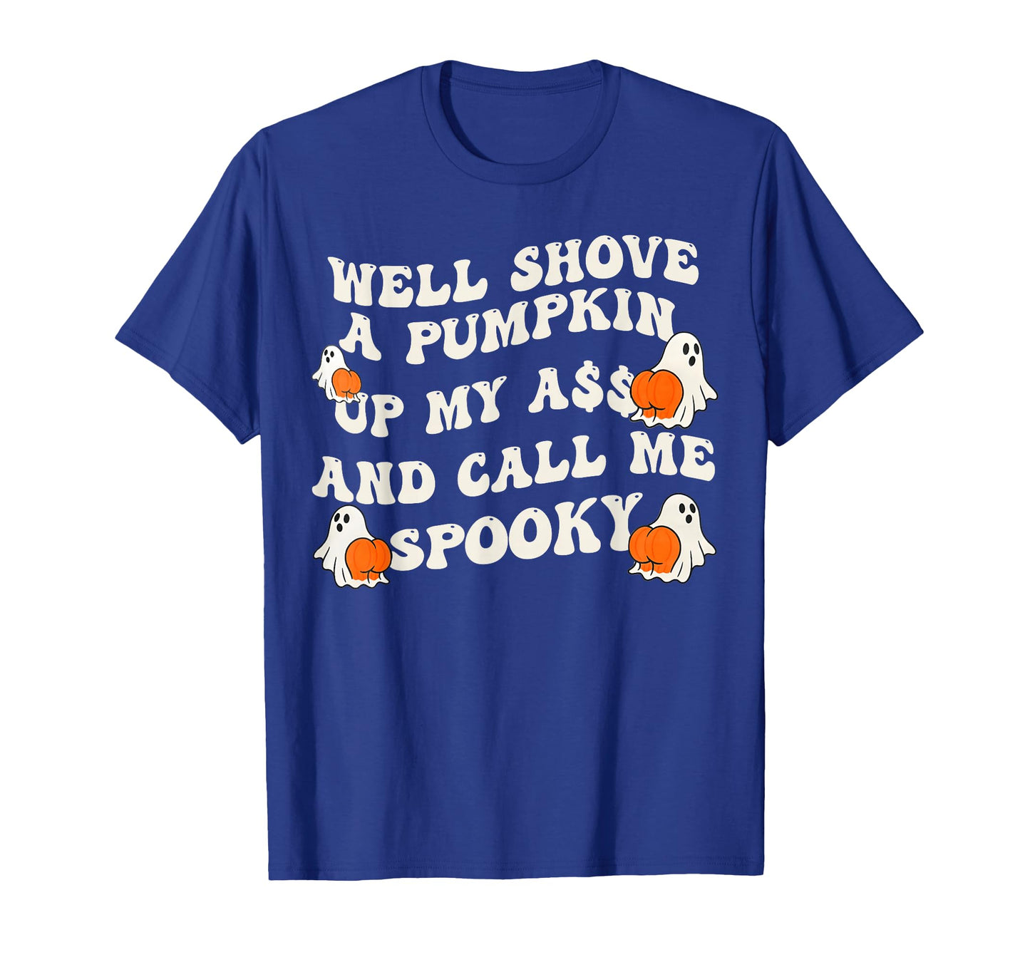Well Shove a Pumpkin up My Ass and Call me Spooky Halloween T-Shirt